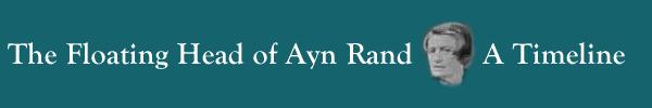 [ The Floating Head of Ayn Rand:  A Timeline ]